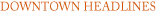 Downtown Headlines